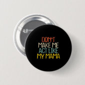 Funny Don't Make Me Act Like My Mama Novelty Sayin Button (Vorne & Hinten)