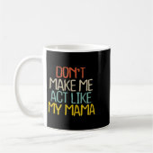 Funny Don't Make Me Act Like My Mama Novelty Sayin Kaffeetasse (Links)