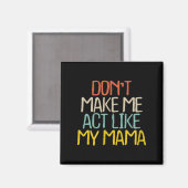 Funny Don't Make Me Act Like My Mama Novelty Sayin Magnet (Vorderseite/Rückseite)