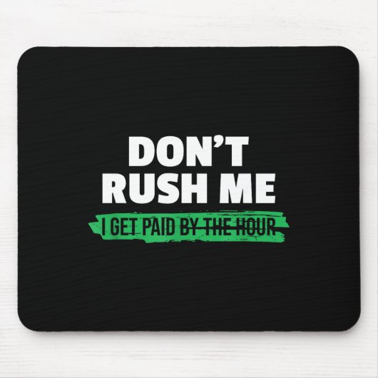Funny Don't Rush Me I Get Paid By The Hour Sarcasm Mousepad (Vorne)
