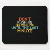 Funny Don't Rush Me I'm Waiting Until The Last Min Mousepad (Vorne)