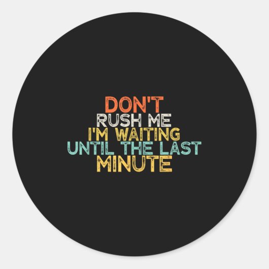 Funny Don't Rush Me I'm Waiting Until The Last Min Runder Aufkleber (Vorderseite)