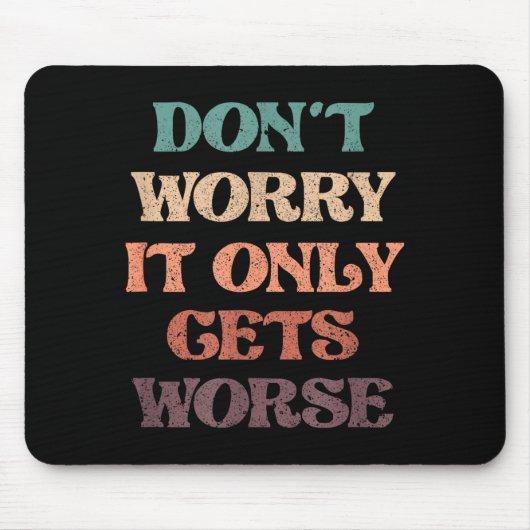 Funny Don't Worry It Only Gets Worse _ Irony Humor Mousepad (Vorne)