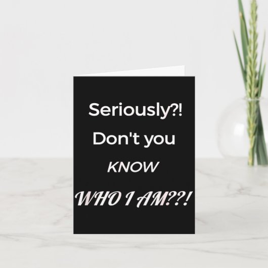 Funny Don't You Know Who I Am_ Statement Gift  Karte (Vorderseite)