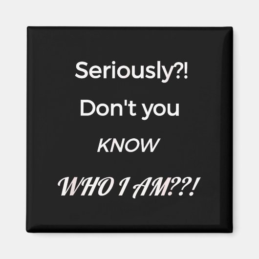 Funny Don't You Know Who I Am_ Statement Gift  Magnet (Vorne)