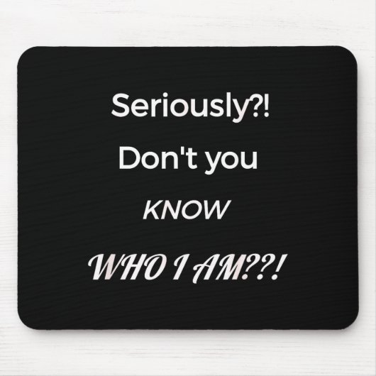 Funny Don't You Know Who I Am_ Statement Gift Mousepad (Vorne)