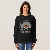 Funny Drink Kaffee und Bauen Dinge Holzbearbeitung Sweatshirt (Vorne ganz)