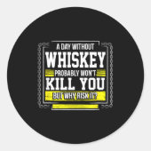 Funny Drinking Gift - Day Without Whisky Won't Kil Runder Aufkleber (Vorderseite)