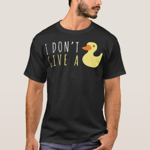 Funny Duck Lover I Dont Give a Duck Rubber Haustie T-Shirt
