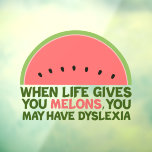 Funny Dyslexia Joke Melons von Lemons Fensteraufkleber<br><div class="desc">Wenn das Leben einem Melonen gibt,  kann es zu Legasthenie kommen. Wenn Sie Legastheniker sind,  werden Sie diesen Spaß Wassermelone Witzgeschenk Liebe. Ein lustiges Design.</div>