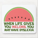 Funny Dyslexia Zitat Dyslexischer Spaß Watermelon Mousepad<br><div class="desc">Wenn das Leben einem Melonen gibt,  kann es zu Legasthenie kommen. Wenn Sie Legastheniker sind,  werden Sie diesen Spaß Wassermelone Witzgeschenk Liebe. Ein lustiges Design.</div>