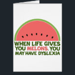 Funny Dyslexie Zitat Dyslexischer Spaß-Karte<br><div class="desc">Wenn das Leben einem Melonen gibt,  kann es zu Legasthenie kommen. Wenn Sie Legastheniker sind,  werden Sie diesen Spaß Wassermelone Witzgeschenk Liebe. Ein lustiges Design.</div>