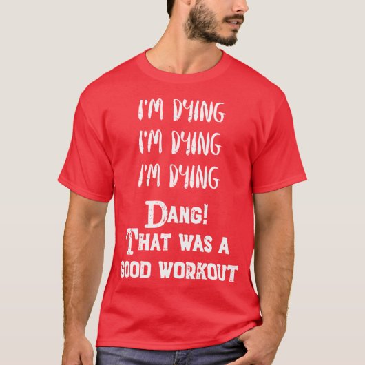 Funny Eercise Im dyinghat was a good workout T-Shirt (Vorderseite)