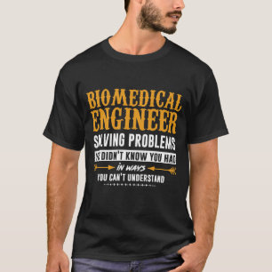 Funny Engineering Sprichworts - Biomedical Enginee T-Shirt
