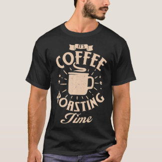 Funny Es ist Kaffeerösterzeit Rösten Kaffee oder K T-Shirt