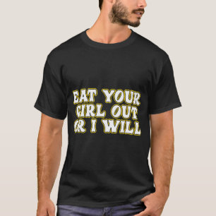 Funny essen Sie Ihr Mädchen aus, oder ich werde er T-Shirt