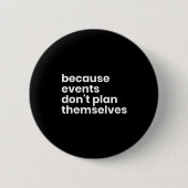 Funny Event Planner Gift Because Events Dont Plan Button (Vorderseite)