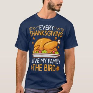 Funny Every Thanksgiving I Give My Family The Bird T-Shirt