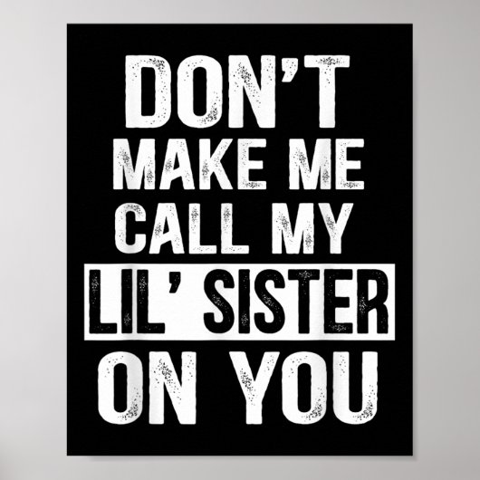 Funny Family Don't Make Me Call My Lil' Sister  Poster (Vorne)