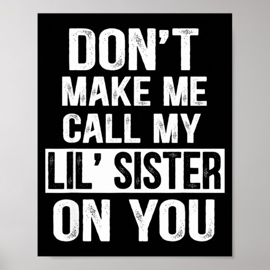 Funny Family Don't Make Me Call My Lil' Sister  Poster (Vorne)