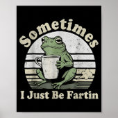 Funny Fartin Frog Sometimes I Just Poster (Vorne)