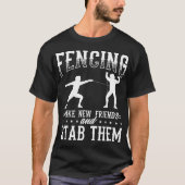 Funny Fencing Design Make New Friends And Stab The T-Shirt (Vorderseite)