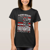 Funny Firefighter Playing With Fire Will Get You B T-Shirt (Vorderseite)