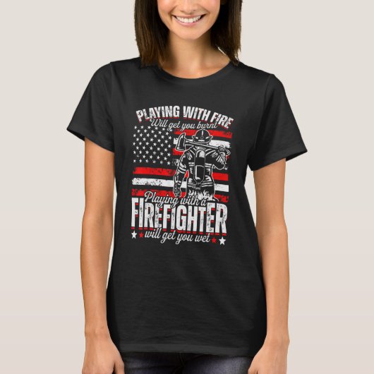 Funny Firefighter Playing With Fire Will Get You B T-Shirt (Vorderseite)