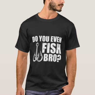Funny Fishing Geber Fischen Sie sogar Bro T-Shirt