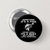Funny Fishing Sometimes It's A Fish Fishing Button (Vorne & Hinten)