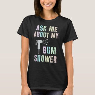 Funny Fragte mir über meine BUM DUSCHE Bidet Spray T-Shirt