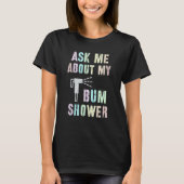 Funny Fragte mir über meine BUM DUSCHE Bidet Spray T-Shirt (Vorderseite)