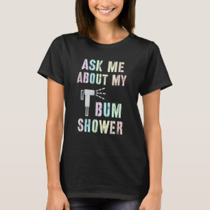 Funny Fragte mir über meine BUM DUSCHE Bidet Spray T-Shirt