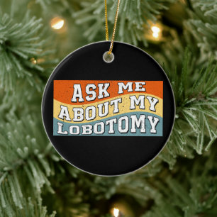 Funny Fragte mir über meine Lobotomy Sprichwort Re Keramik Ornament