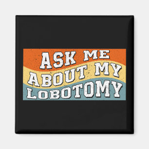 Funny Fragte mir über meine Lobotomy Sprichwort Re Magnet