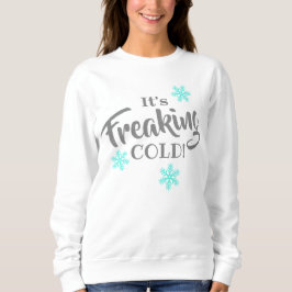 Funny Freaking Cold Winter Sweatshirt