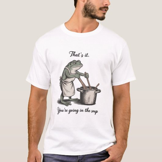 Funny Frog That's It You're Going in the Soup Meme T-Shirt (Vorderseite)