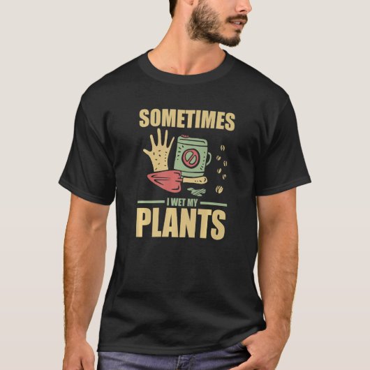 Funny Gardening Sometimes I Wet My Plants Gardener T-Shirt (Vorderseite)