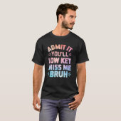 Funny geben Sie es Sie werden Low-Key Miss Me Bruh T-Shirt (Vorne ganz)
