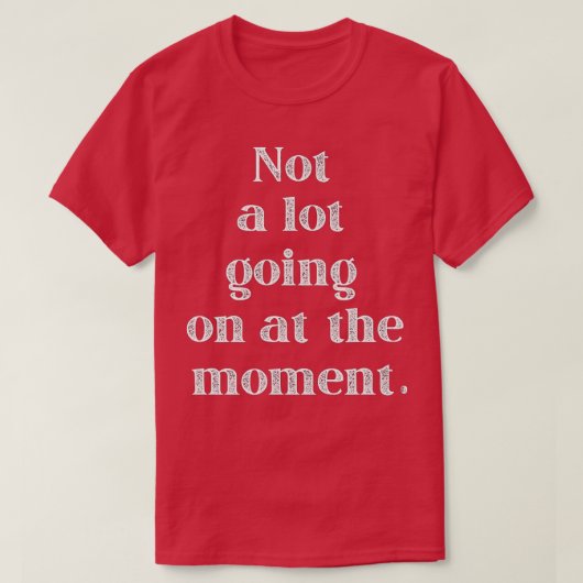 Funny gelangweilt nicht viel geht im Moment Zitat T-Shirt (Design vorne)