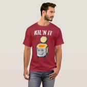 Funny Geschenk für Keramiken Lehrer Kiln It Töpfer T-Shirt (Vorne ganz)