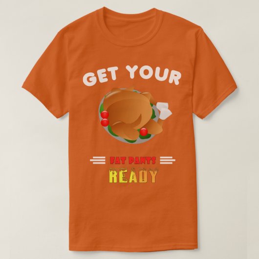 Funny Get Your Fat Pants Ready Thanksgiving Turkey T-Shirt (Design vorne)