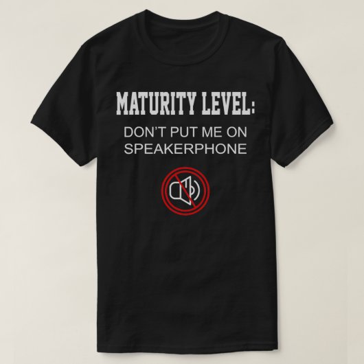 Funny Gift Maturity Level Don't Put Me On Speakerp T-Shirt (Design vorne)