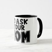 Funny Go Frage deine Mama Tasse (VorderseiteRechts)