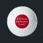 Funny Golf Balls Golfball<br><div class="desc">Nicht zu großartig im Golfspiel? Die lustigen Golfbälle werden für Sie perfekt sein! Ich war inspiriert, diese humorvollen Golfbälle zu entwerfen, weil ich einen nahen Freund habe, der oft Golf spielt und immer wieder Sprichwort zurückkommt: "Ich sind zum Kotzen beim Golf!" Die Vorderseite hat: "Du hast das gefunden, weil ich...</div>