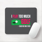 Funny Golf I Play Too Much Golf Said Ever Quote  Mousepad (Mit Mouse)