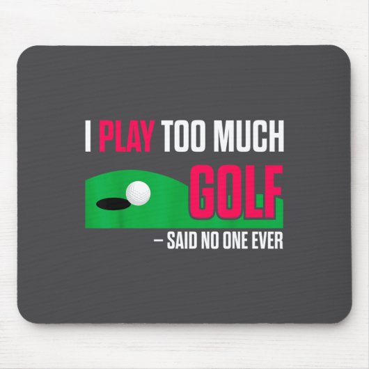 Funny Golf I Play Too Much Golf Said Ever Quote  Mousepad (Vorne)