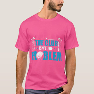Funny Golf Player Der Club ist nicht das Problem G T-Shirt