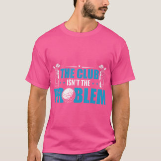 Funny Golf Player Der Club ist nicht das Problem G T-Shirt
