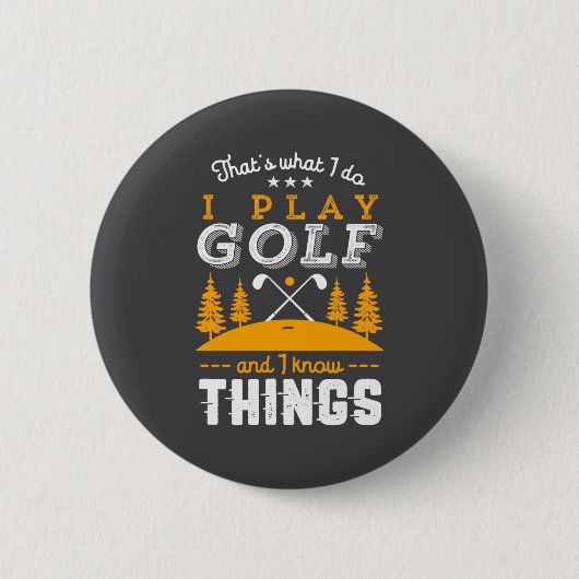 Funny Golfing Quote I Play Golf And I Know Things Button (Vorderseite)